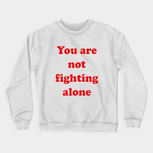 You Are Not Fighting Alone Crewneck Sweatshirt